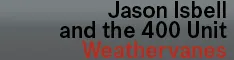 Jason Isbell And The 400 Unit - Weathervanes 06-09 - PreOrder
